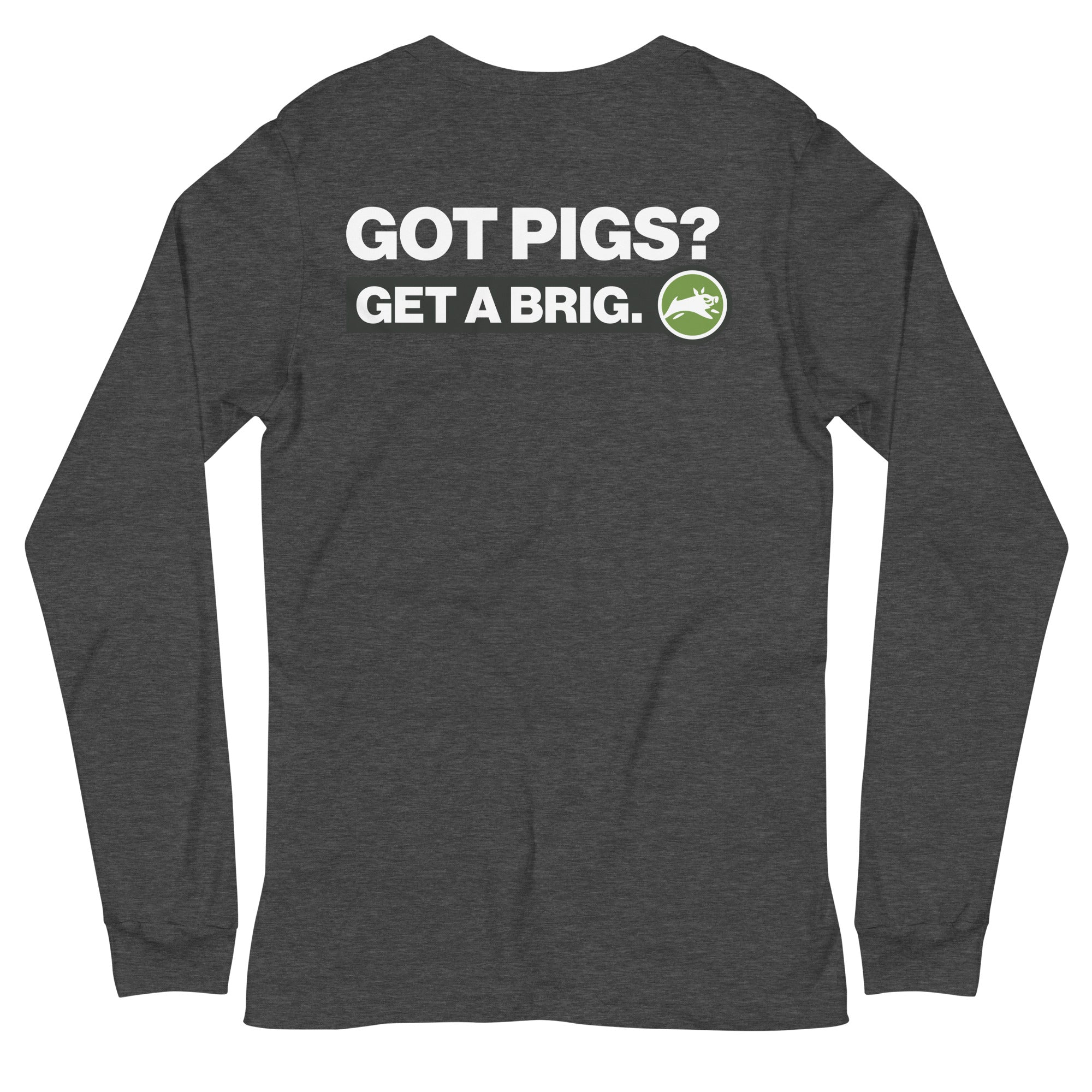 Got Pigs? Get a Brig. Unisex Long Sleeve Tee