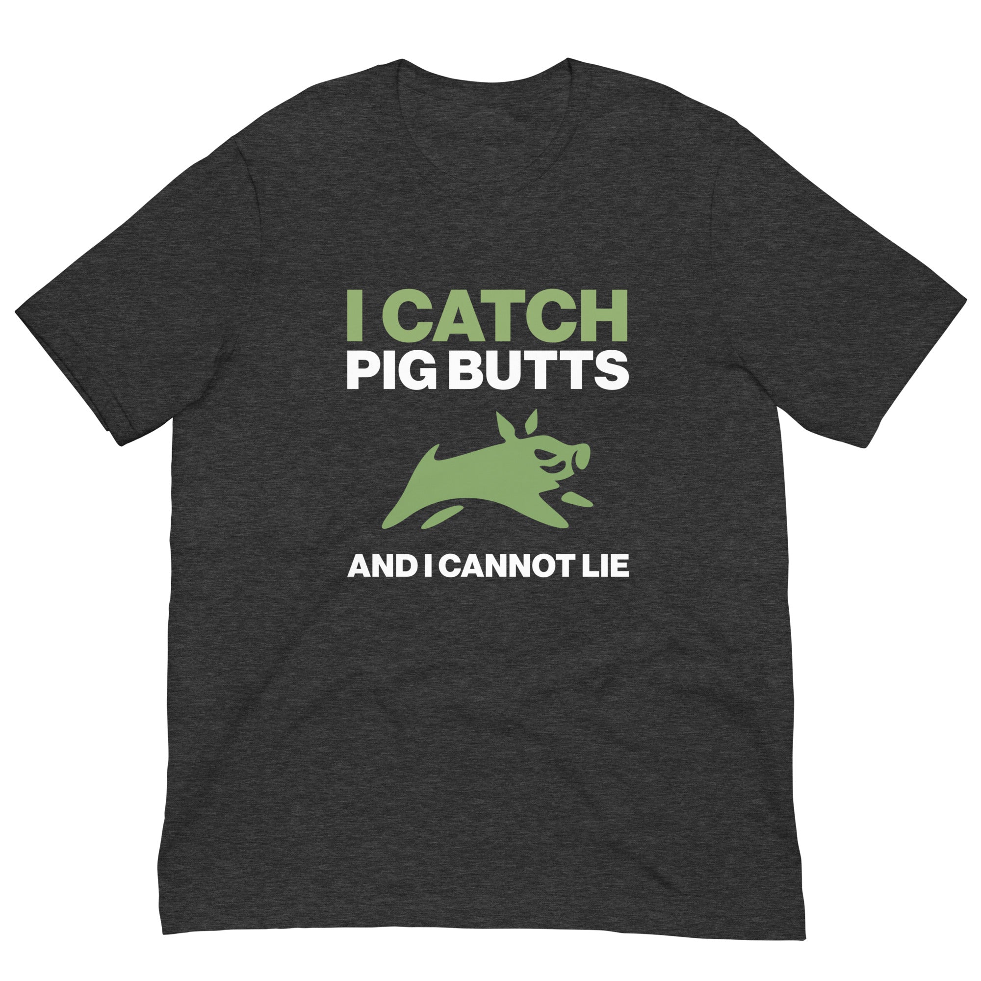 I Catch Pig Butts - Short-Sleeve Unisex T-Shirt