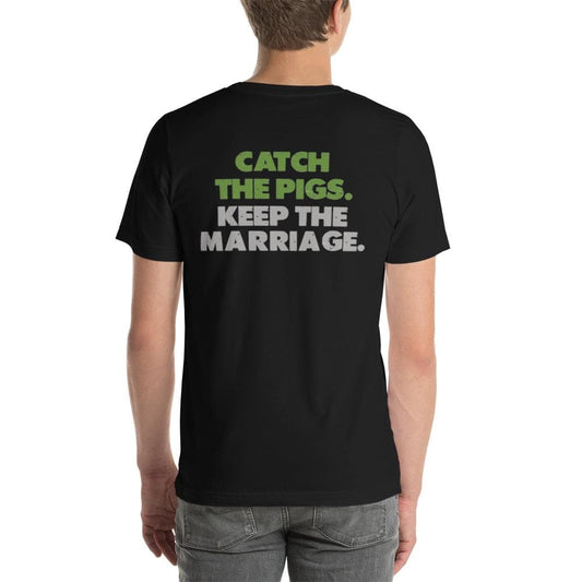Pig Brig Catch the Pigs. Keep the Marriage. Short-Sleeve Unisex T-Shirt